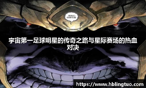 宇宙第一足球明星的传奇之路与星际赛场的热血对决